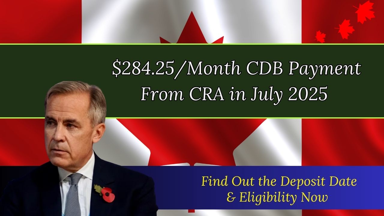 $284.25/Month CDB Payment From CRA in July 2025 – Find Out the Deposit Date & Eligibility Now