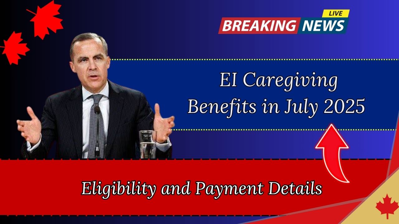 $695/Week EI Caregiving Benefits in July 2025 – Check Your Eligibility & Payment Date NOW