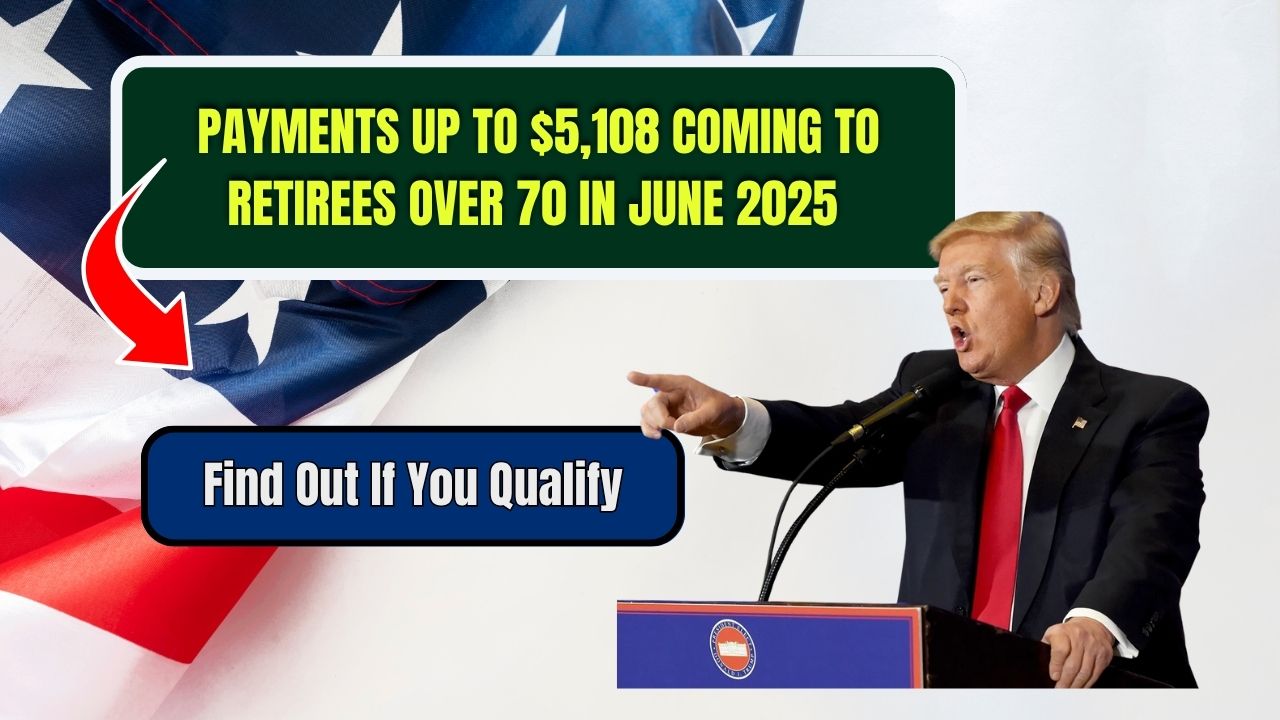 Payments Up to $5,108 Coming to Retirees Over 70 in June 2025 – Find Out If You Qualify