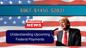 Understanding Upcoming Federal Payments: $967, $1450, $2831 in Focus
