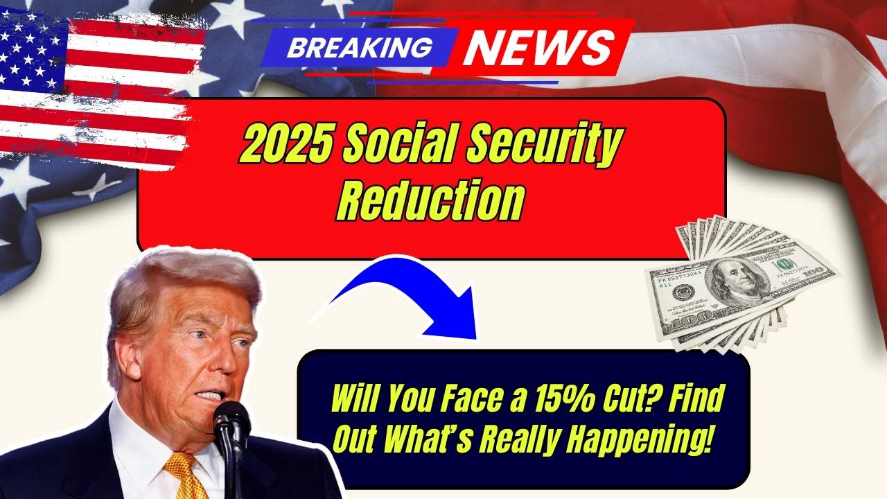 2025 Social Security Reduction: Will You Face a 15% Cut? Find Out What’s Really Happening!