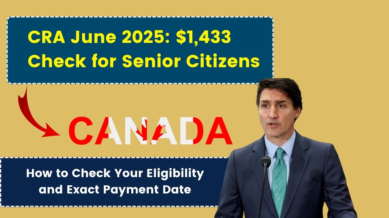 CRA June 2025: $1,433 Check for Senior Citizens – How to Check Your Eligibility and Exact Payment Date