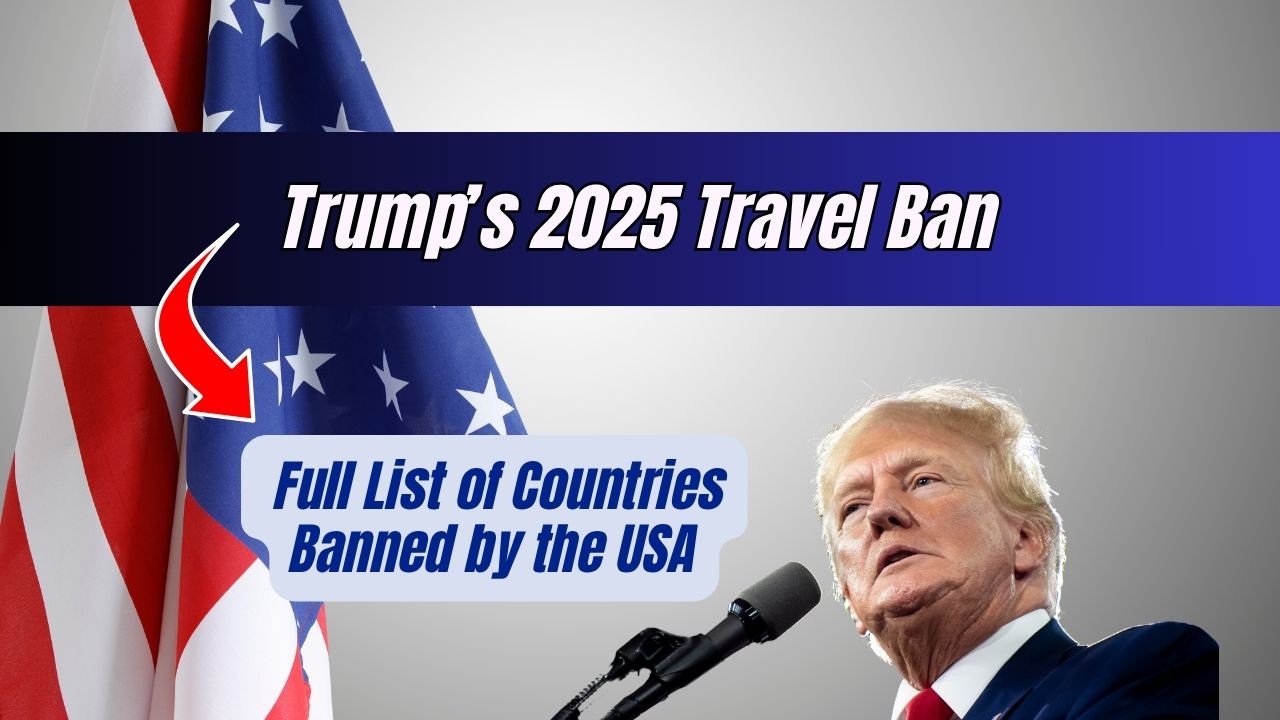 Trump’s 2025 Travel Ban: Full List of Countries Banned by the USA