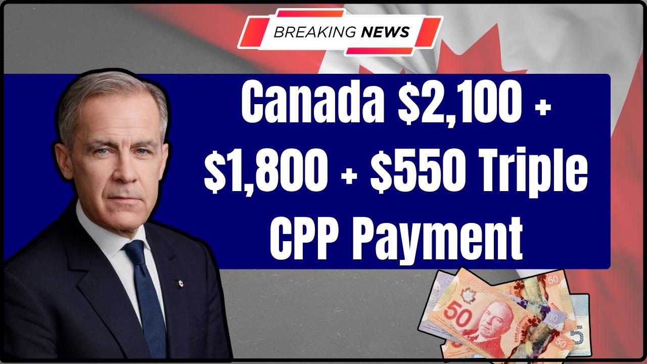 Canada $2,100 + $1,800 + $550 Triple CPP Payment