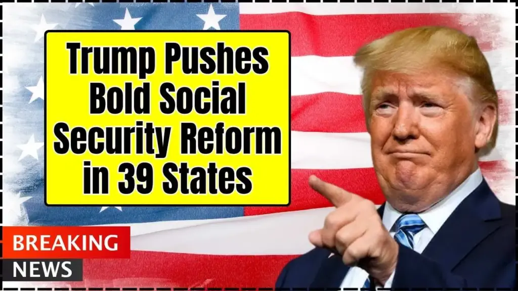Trump Pushes Bold Social Security Reform in 39 States—Massive Policy Changes Could Be Coming 1 Trump Pushes Bold Social Security Reform